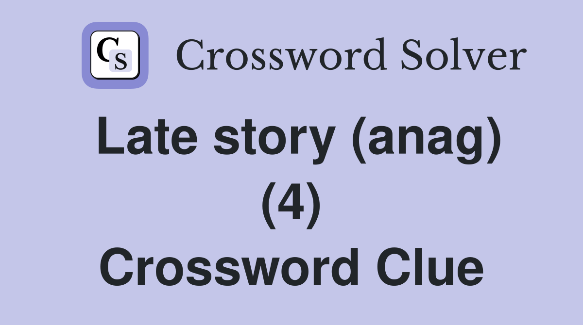 Late story (anag) (4) Crossword Clue Answers Crossword Solver